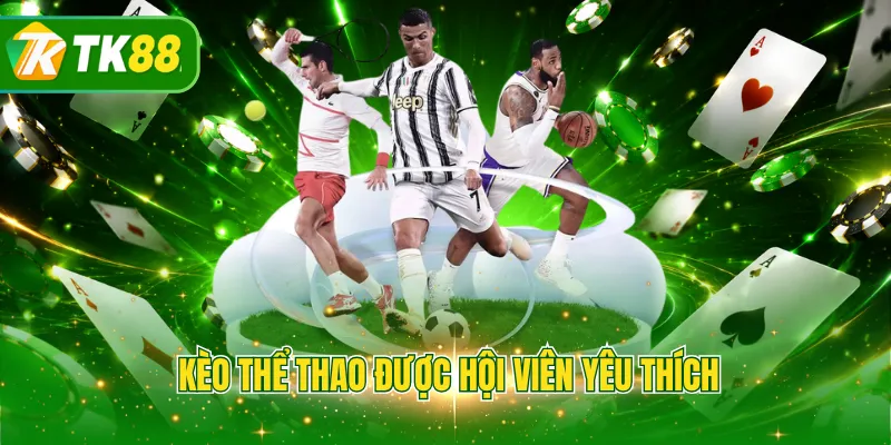 Kèo thể thao được hội viên yêu thích